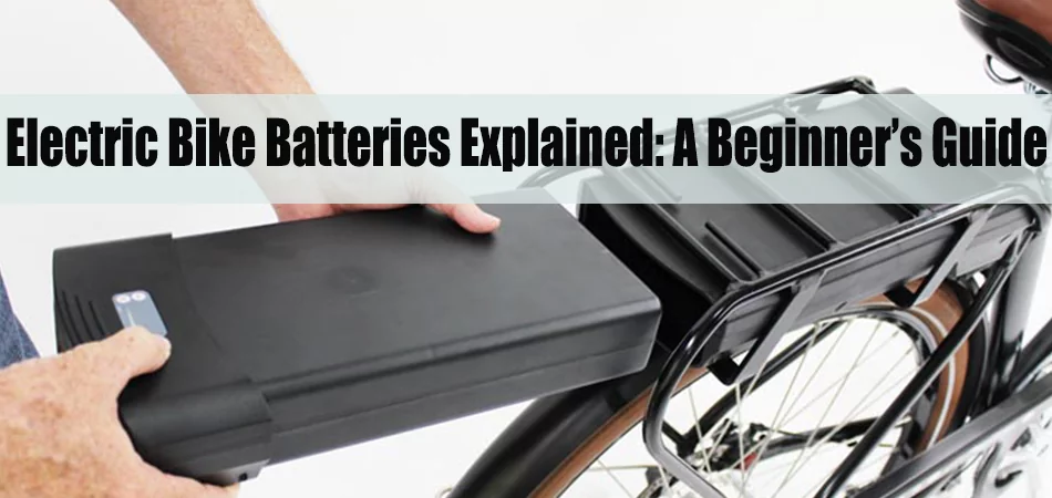 Electric Bike Batteries Explained: A Beginner’s Guide